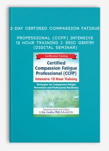 2-Day: Certified Compassion Fatigue Professional (CCFP) Intensive 12 Hour Training - J. Eric Gentry (Digital Seminar)