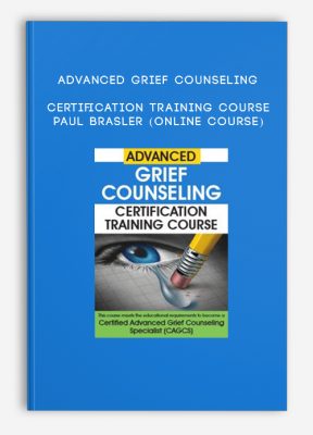 Advanced Grief Counseling Certification Training Course - PAUL BRASLER (Online Course)