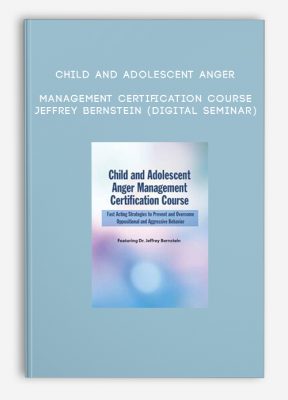 Child and Adolescent Anger Management Certification Course - JEFFREY BERNSTEIN (Digital Seminar)
