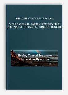 Healing Cultural Trauma with Internal Family Systems (IFS) - RICHARD C. SCHWARTZ (Online Course)