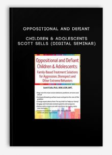 Oppositional and Defiant Children & Adolescents - Scott Sells (Digital Seminar)