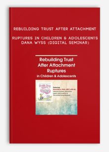 Rebuilding Trust After Attachment Ruptures in Children & Adolescents - DANA WYSS (Digital Seminar)