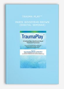 Trauma Play™ - Paris Goodyear-Brown (Digital Seminar)
