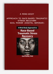 A Mind-Body Approach to Race-Based Traumatic Stress Recovery - GAIL PARKER (Digital Seminar)