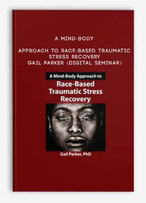 A Mind-Body Approach to Race-Based Traumatic Stress Recovery - GAIL PARKER (Digital Seminar)