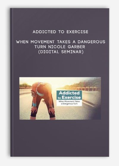 Addicted to Exercise: When Movement Takes a Dangerous Turn - NICOLE GARBER (Digital Seminar)
