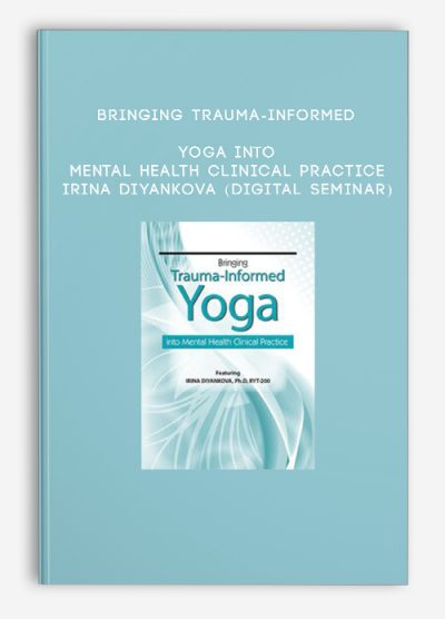Bringing Trauma-Informed Yoga into Mental Health Clinical Practice - IRINA DIYANKOVA (Digital Seminar)