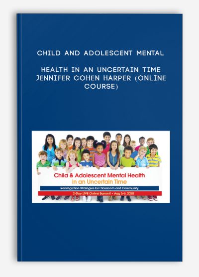 Child and Adolescent Mental Health in an Uncertain Time - JENNIFER COHEN HARPER (Online Course)
