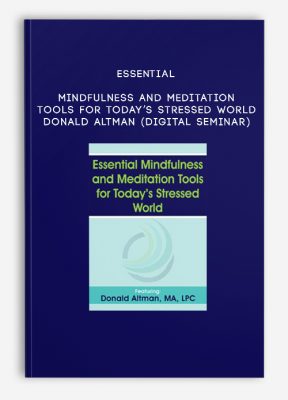 Essential Mindfulness and Meditation Tools for Today’s Stressed World - DONALD ALTMAN (Digital Seminar)