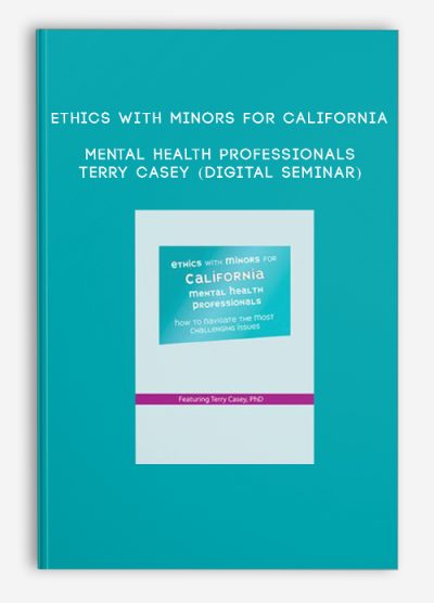 Ethics with Minors for California Mental Health Professionals - TERRY CASEY (Digital Seminar)