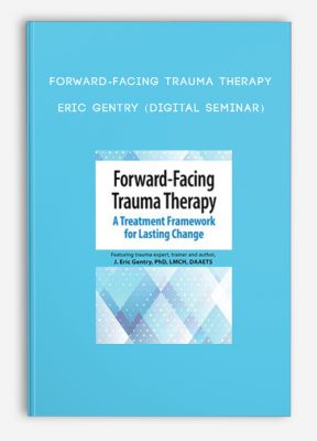 Forward-Facing Trauma Therapy - ERIC GENTRY (Digital Seminar)
