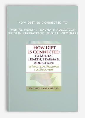 How Diet is Connected to Mental Health, Trauma & Addiction - KRISTIN KIRKPATRICK (Digital Seminar)