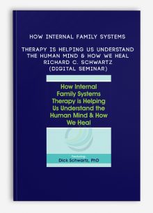 How Internal Family Systems Therapy is Helping Us Understand the Human Mind & How We Heal - RICHARD C. SCHWARTZ (Digital Seminar)