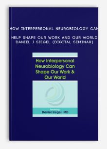 How Interpersonal Neurobiology Can Help Shape our Work and our World - DANIEL J SIEGEL (Digital Seminar)