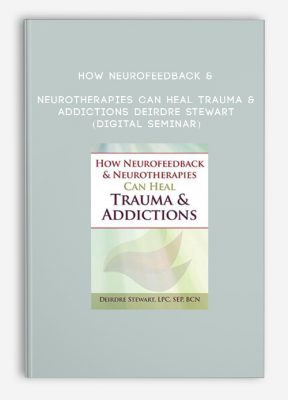 How Neurofeedback & Neurotherapies Can Heal Trauma & Addictions - DEIRDRE STEWART (Digital Seminar)