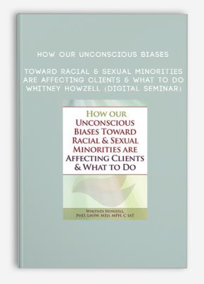 How our Unconscious Biases Toward Racial & Sexual Minorities are Affecting Clients & What to Do - WHITNEY HOWZELL (Digital Seminar)