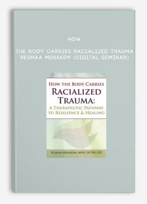 How the Body Carries Racialized Trauma - RESMAA MENAKEM (Digital Seminar)