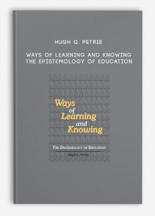 Hugh G. Petrie - Ways of Learning and Knowing - The Epistemology of Education