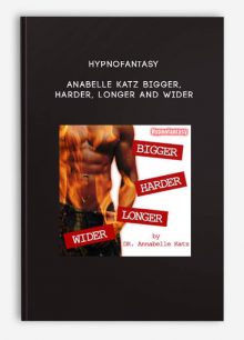 Hypnofantasy – Anabelle Katz - Bigger, Harder, Longer and Wider