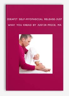 IDEAFit Self-Myofascial Release-Just What You Knead by Justin Price, MA