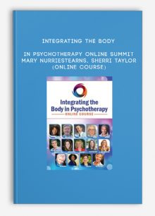 Integrating the Body in Psychotherapy Online Summit - MARY NURRIESTEARNS, SHERRI TAYLOR (Online Course)