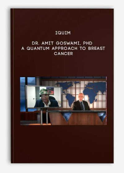Iquim - Dr. Amit Goswami, PhD - A Quantum Approach to Breast Cancer