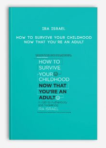 Ira Israel - How to Survive Your Childhood Now That You’re an Adult
