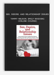 Sex, Desire, and Relationship Issues - TAMMY NELSON, EMILY NAGOSKI (Online Course)