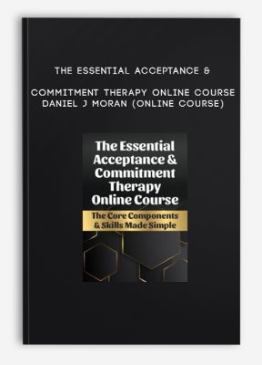 The Essential Acceptance & Commitment Therapy Online Course - DANIEL J MORAN (Online Course)
