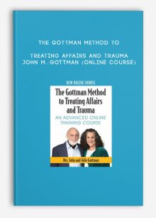 The Gottman Method to Treating Affairs and Trauma - JOHN M. GOTTMAN (Online Course)