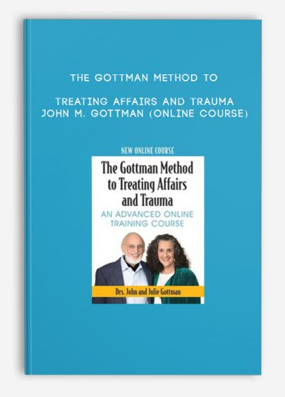 The Gottman Method to Treating Affairs and Trauma - JOHN M. GOTTMAN (Online Course)