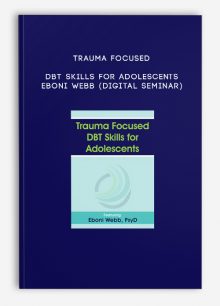 Trauma Focused DBT Skills for Adolescents - EBONI WEBB (Digital Seminar)