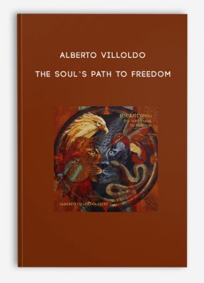 Alberto Villoldo – The Soul’s Path to Freedom
