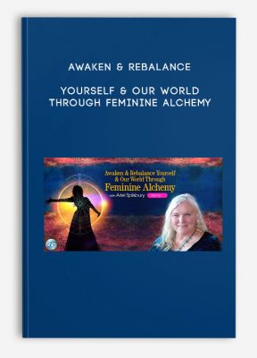 Awaken & Rebalance Yourself & Our World Through Feminine Alchemy