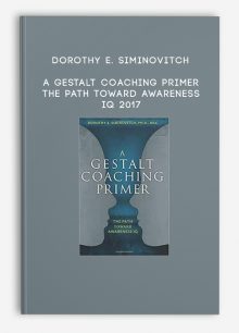 Dorothy E. Siminovitch - A Gestalt Coaching Primer - The Path Toward Awareness IQ 2017