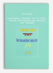 Joe Ross – Electronic Trading. TNT IV. Tips, Tricks, Strategies and Tactics for Traders