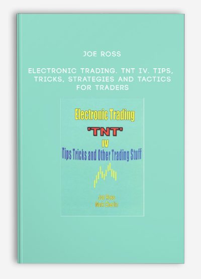 Joe Ross – Electronic Trading. TNT IV. Tips, Tricks, Strategies and Tactics for Traders