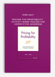 John Daly – Pricing for Profitability Activity-Based Pricing for Competitive Advantage