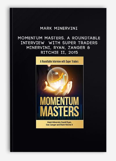 Mark Minervini – Momentum Masters. A Roundtable Interview with Super Traders – Minervini, Ryan, Zanger & Ritchie II, 2015