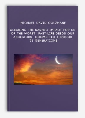Michael David Golzmane - Clearing the Karmic Impact for us of the Worst Past-Life Deeds our Ancestors Committed through 53 Generations