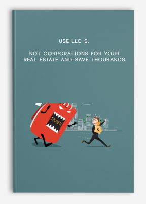 Use LLC’s, Not Corporations For Your Real Estate And Save Thousands