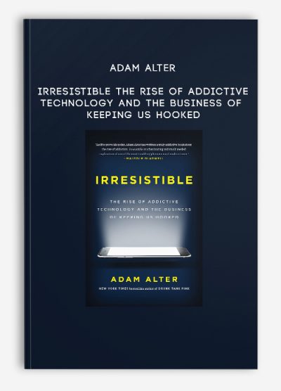 Adam Alter - Irresistible: The Rise of Addictive Technology and the Business of Keeping Us Hooked