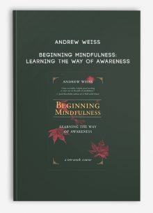 Andrew Weiss - Beginning Mindfulness: Learning the Way of Awareness