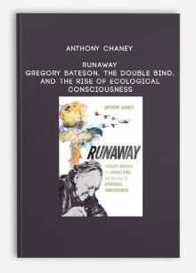 Anthony Chaney - Runaway - Gregory Bateson, the Double Bind, and the Rise of Ecological Consciousness