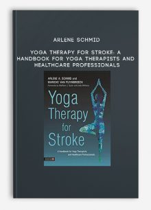 Arlene Schmid - Yoga Therapy for Stroke: A Handbook for Yoga Therapists and Healthcare Professionals