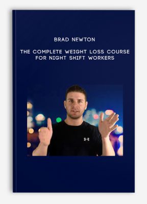 Brad Newton - The Complete Weight Loss Course For Night Shift Workers