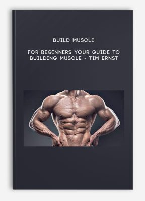 Build Muscle For Beginners Your Guide To Building Muscle - Tim Ernst