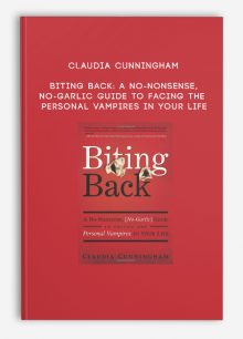 Claudia Cunningham - Biting Back: A No-Nonsense, No-Garlic Guide to Facing the Personal Vampires in Your Life