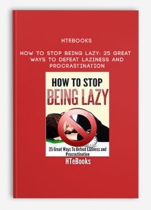 HTeBooks - How To Stop Being Lazy: 25 Great Ways To Defeat Laziness And Procrastination