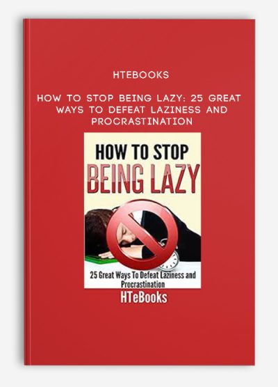 HTeBooks - How To Stop Being Lazy: 25 Great Ways To Defeat Laziness And Procrastination